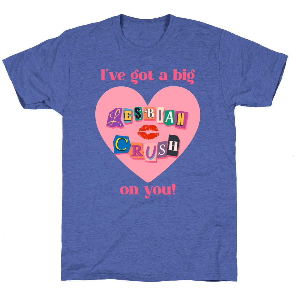 Ive Got A Big Lesbian Crush On You Unisex Triblend Tee
