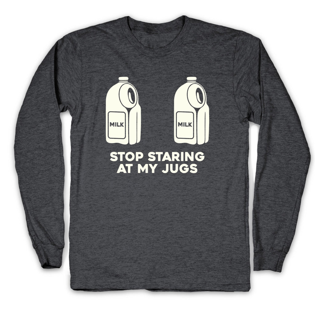 Stop Staring At My Jugs Longsleeve Tee