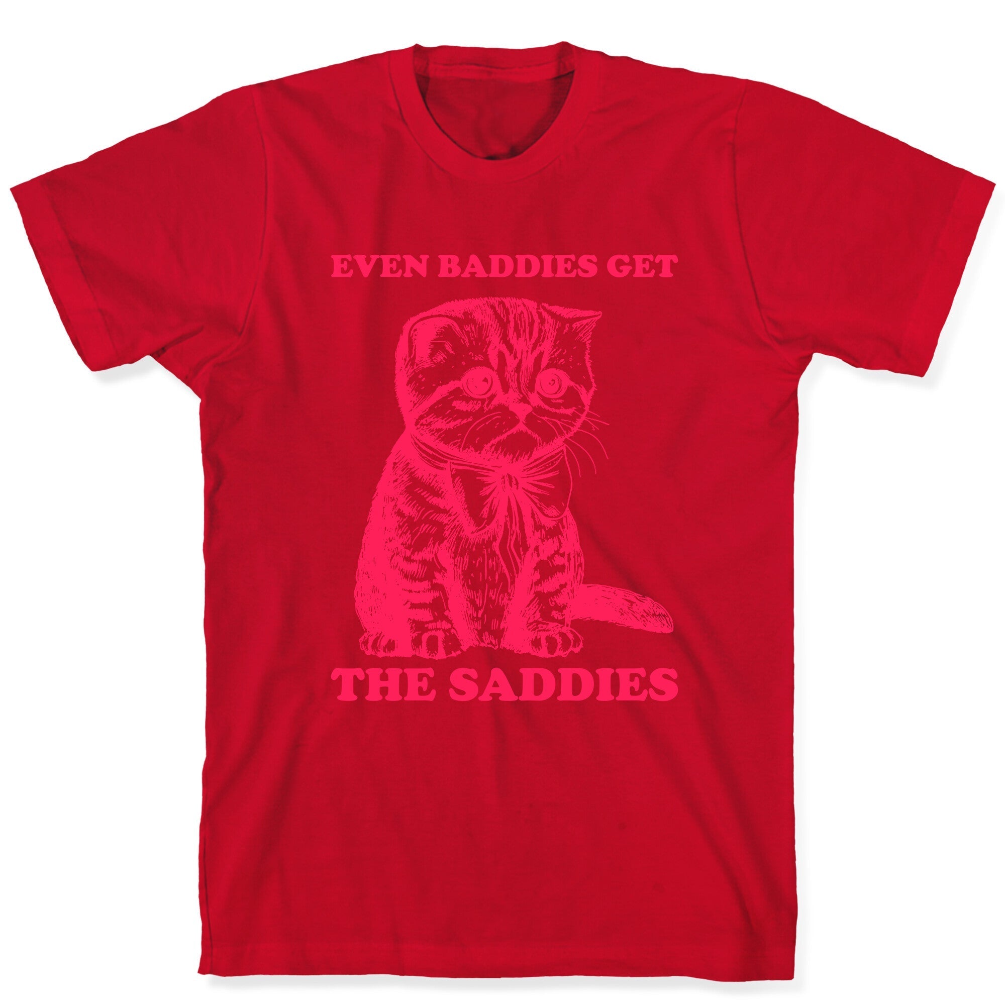 Even Baddies Get The Saddies T-Shirt
