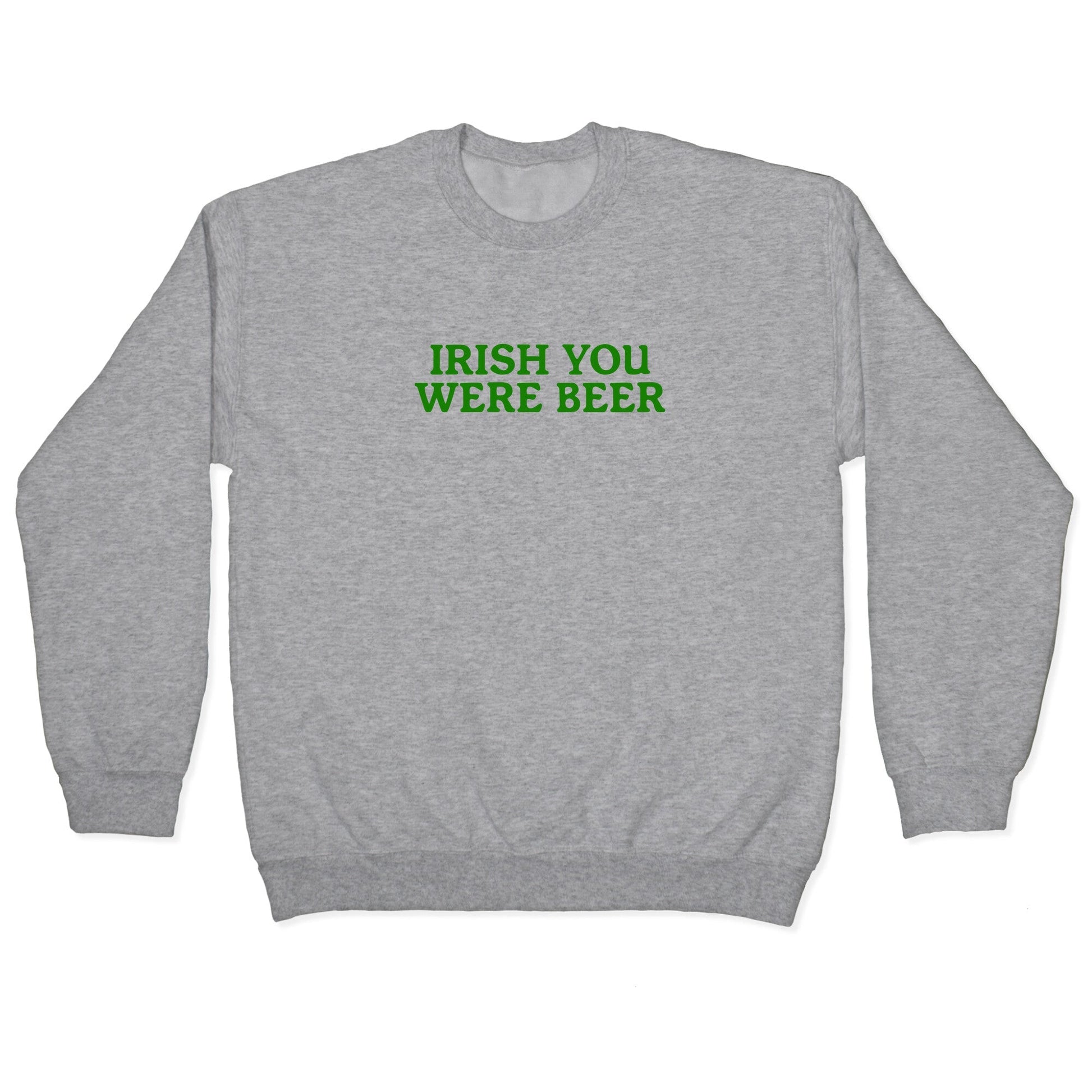 Irish You Were Beer Crewneck Sweatshirt