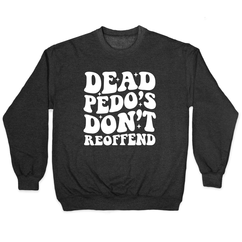 Dead Pedos Dont Reoffend Crewneck Sweatshirt