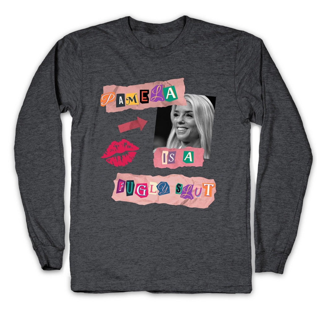 Pamela Is A Fugly Slut Longsleeve Tee