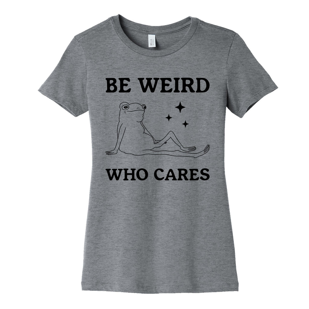 Be Weird Who Cares Womens Cotton Tee