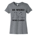 Be Weird Who Cares Womens Cotton Tee