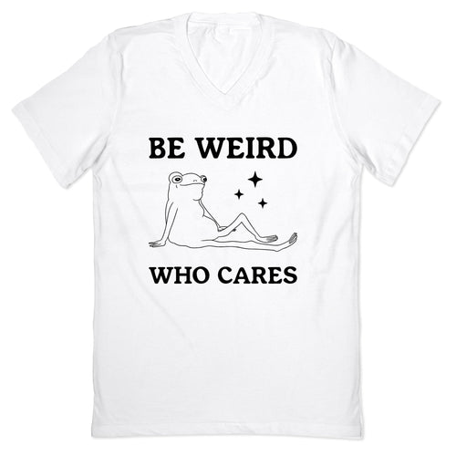 Be Weird Who Cares V-Neck