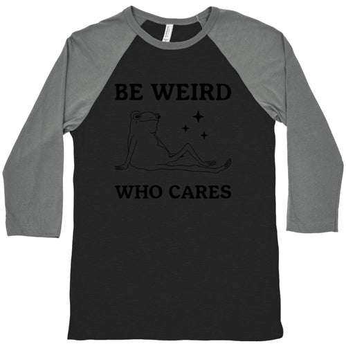 Be Weird Who Cares Baseball Tee