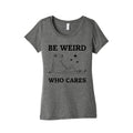 Be Weird Who Cares Womens Triblend Tee
