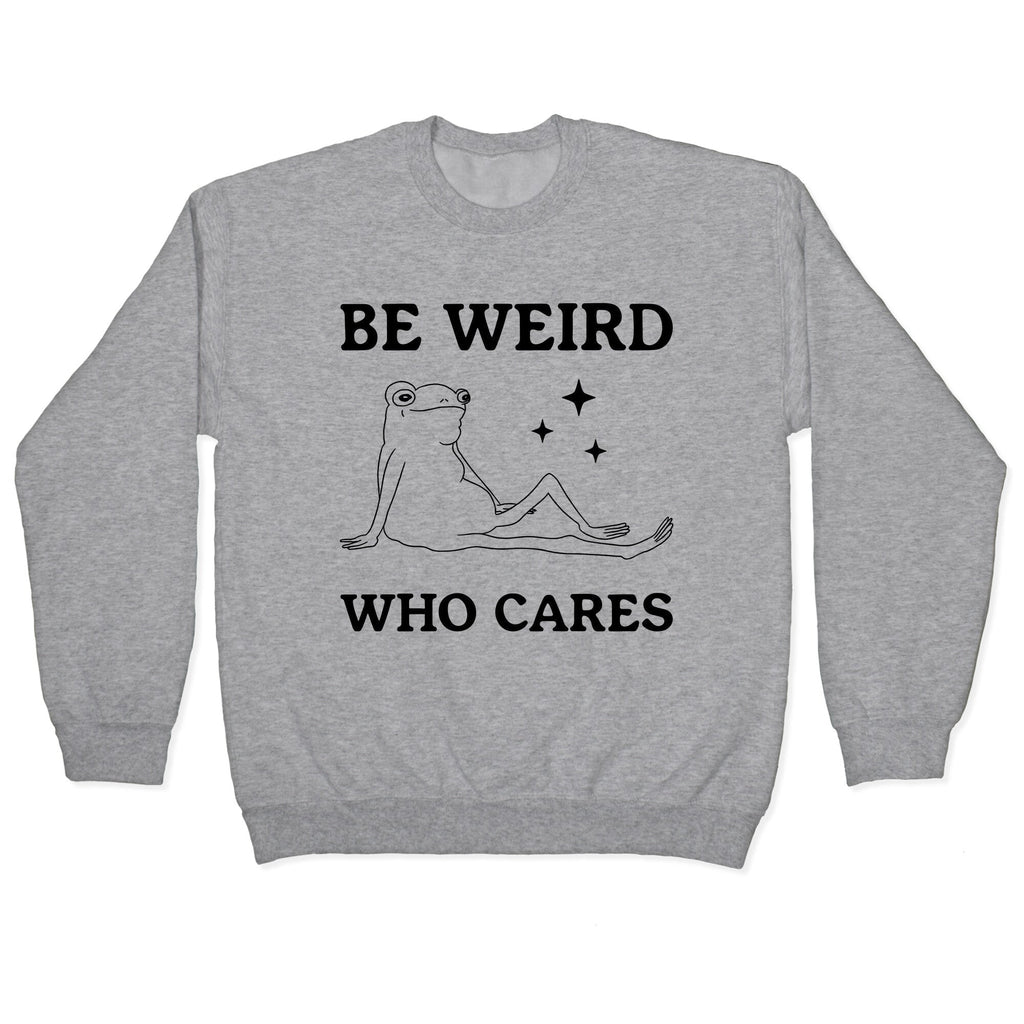 Be Weird Who Cares Crewneck Sweatshirt