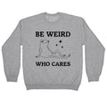 Be Weird Who Cares Crewneck Sweatshirt