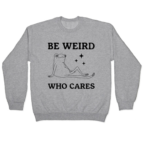 Be Weird Who Cares Crewneck Sweatshirt