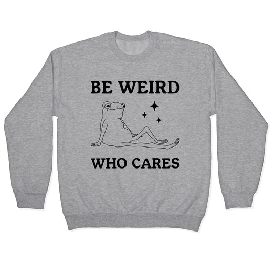 Be Weird Who Cares Crewneck Sweatshirt
