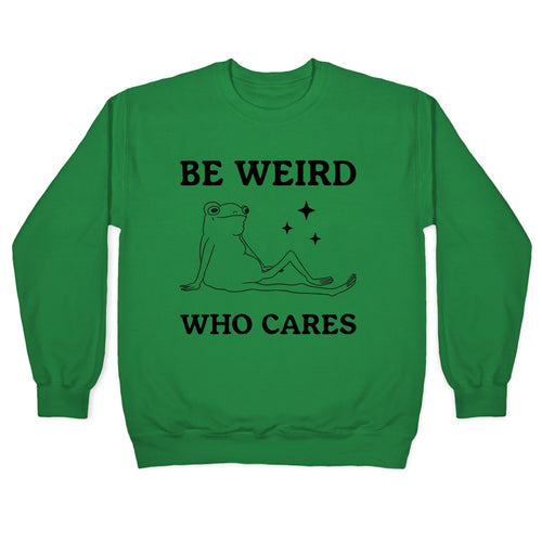 Be Weird Who Cares Crewneck Sweatshirt