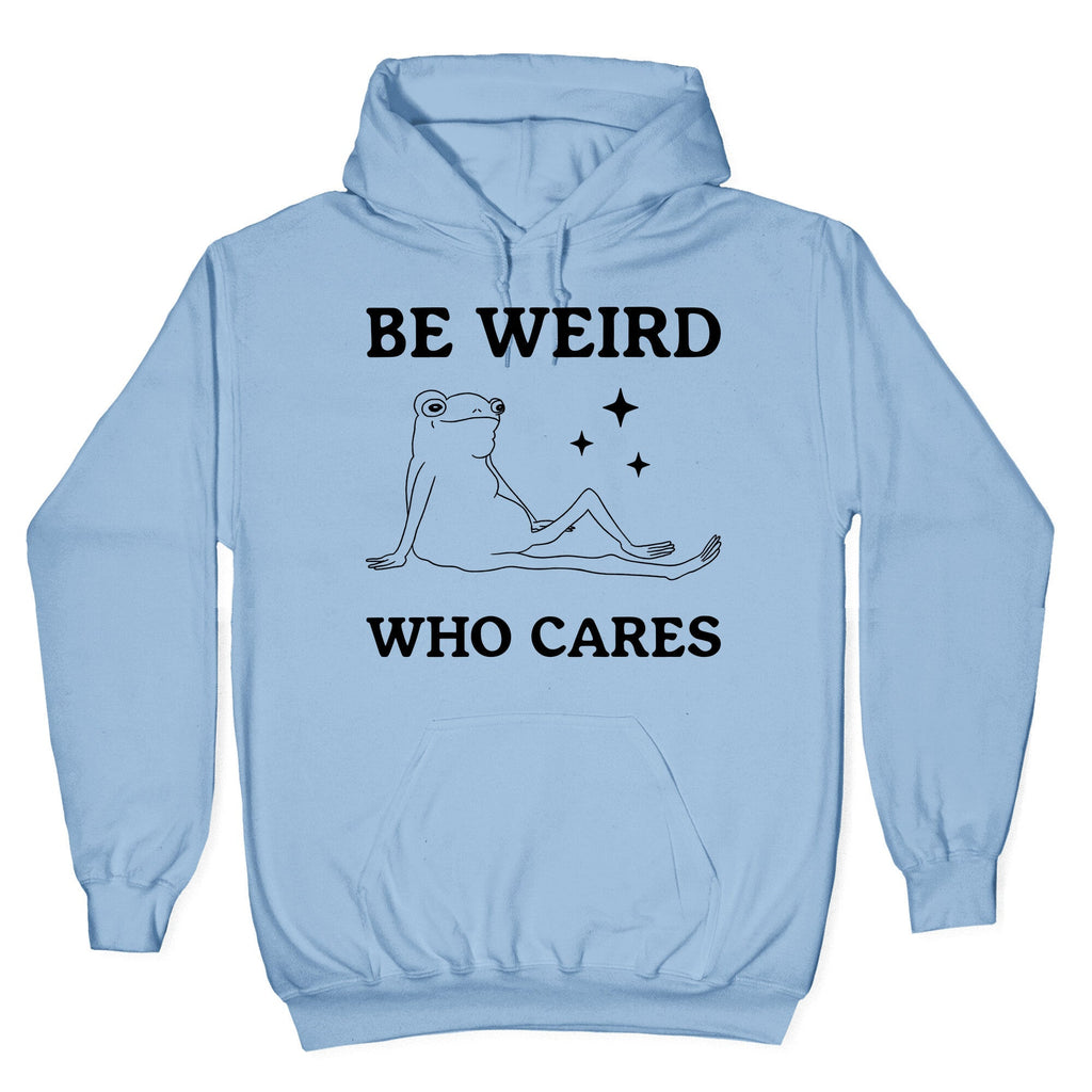 Be Weird Who Cares Hoodie
