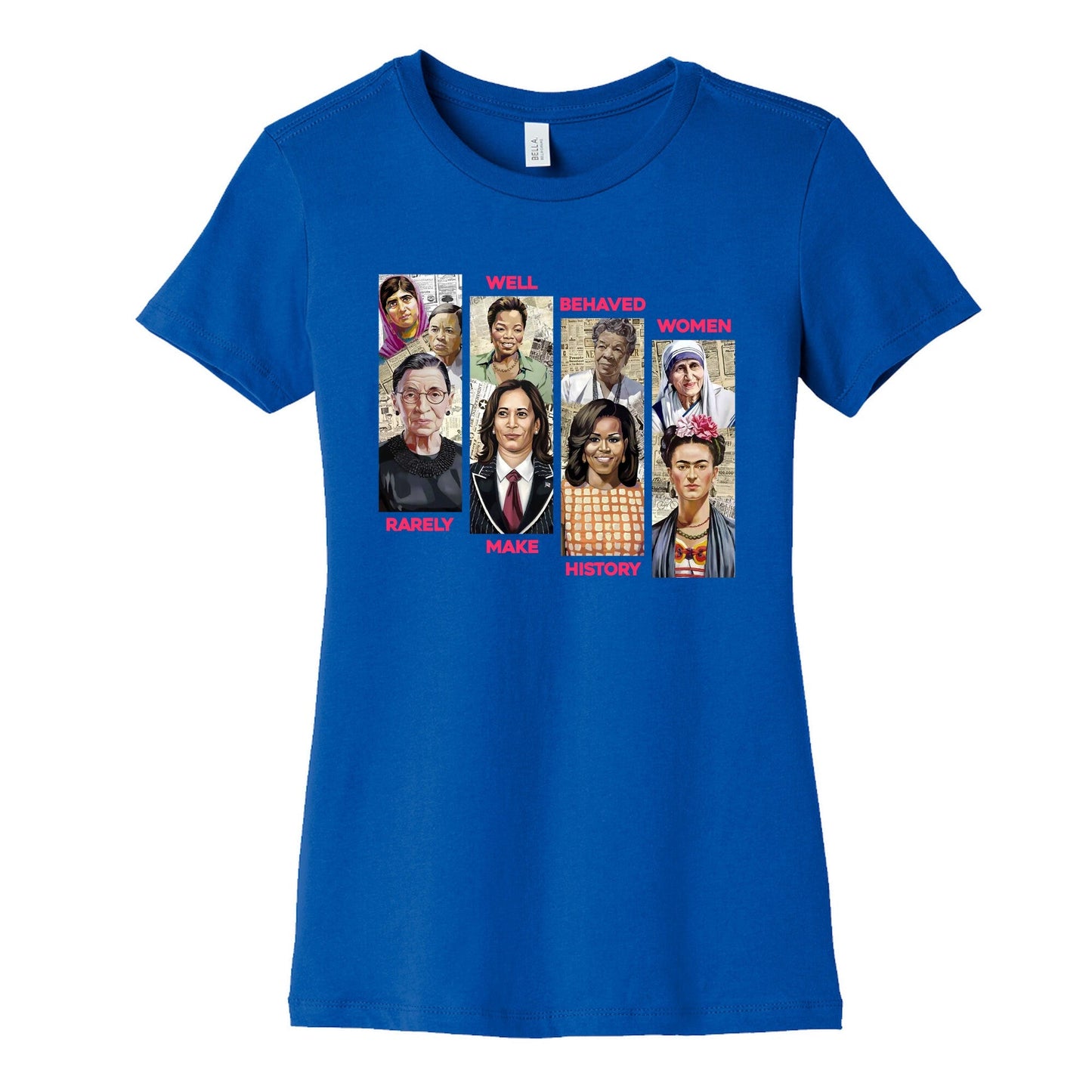 Well Behaved Women Rarely Make History Womens Cotton Tee