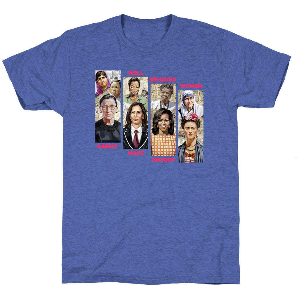 Well Behaved Women Rarely Make History Unisex Triblend Tee