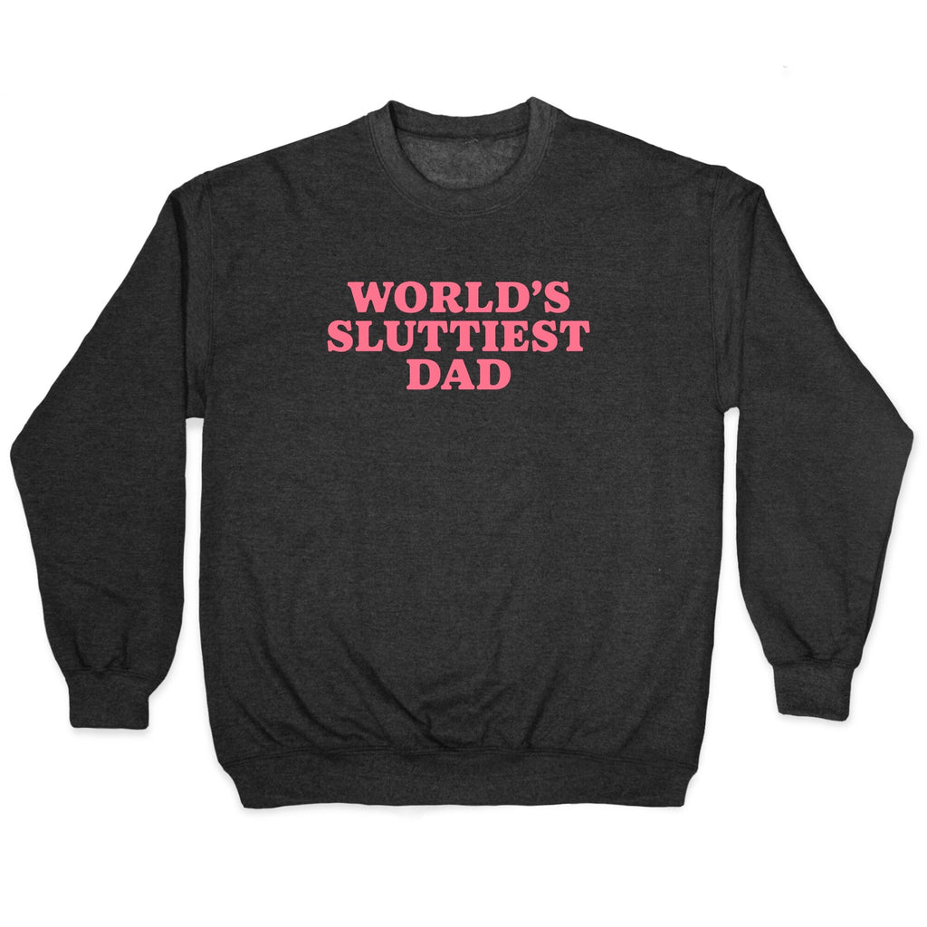 Worlds Sluttiest Dad Crewneck Sweatshirt