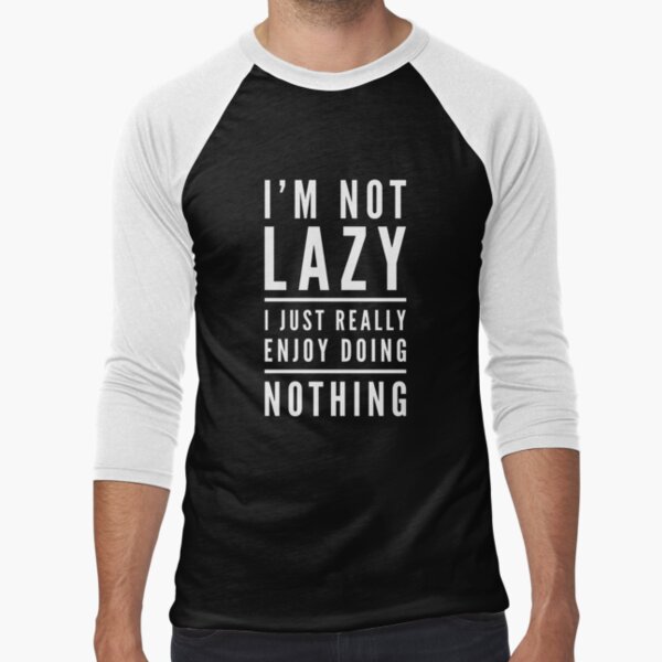 IM NOT LAZY I JUST REALLY ENJOY DOING NOTHING Funny Gift Idea by splonkss