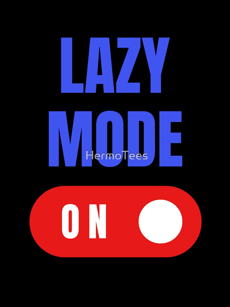 Lazy Mode On, Lazy Mode, Lazy Days, Funny Lazy by HermoTees