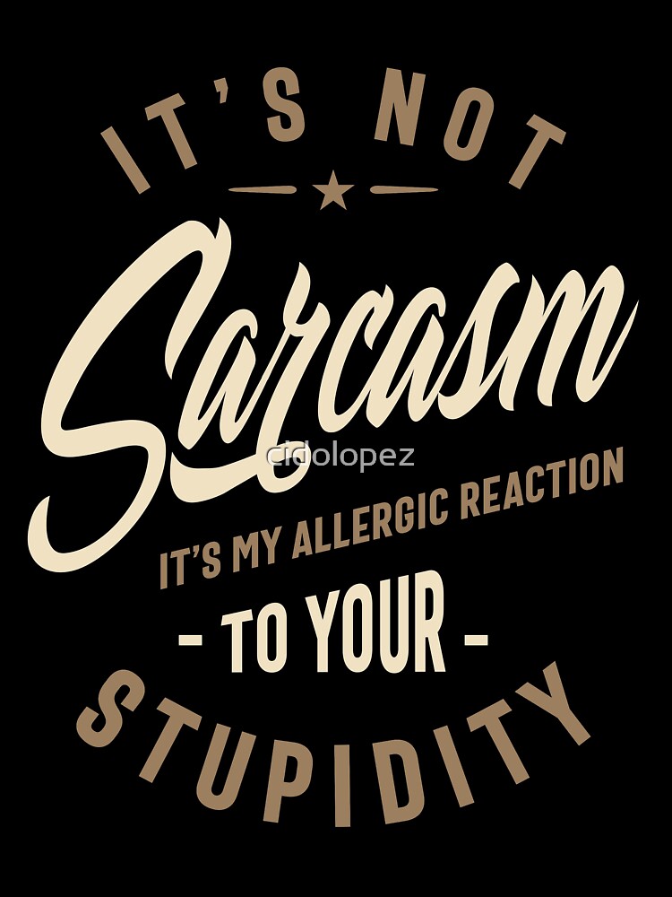 It's Not Sarcasm It's My Allergic Reaction To Your Stupidity - Funny Sayings by cidolopez