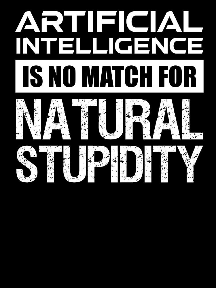 Artificial Intelligence Is No Match For Natural Stupidity by Cat Lady Designs