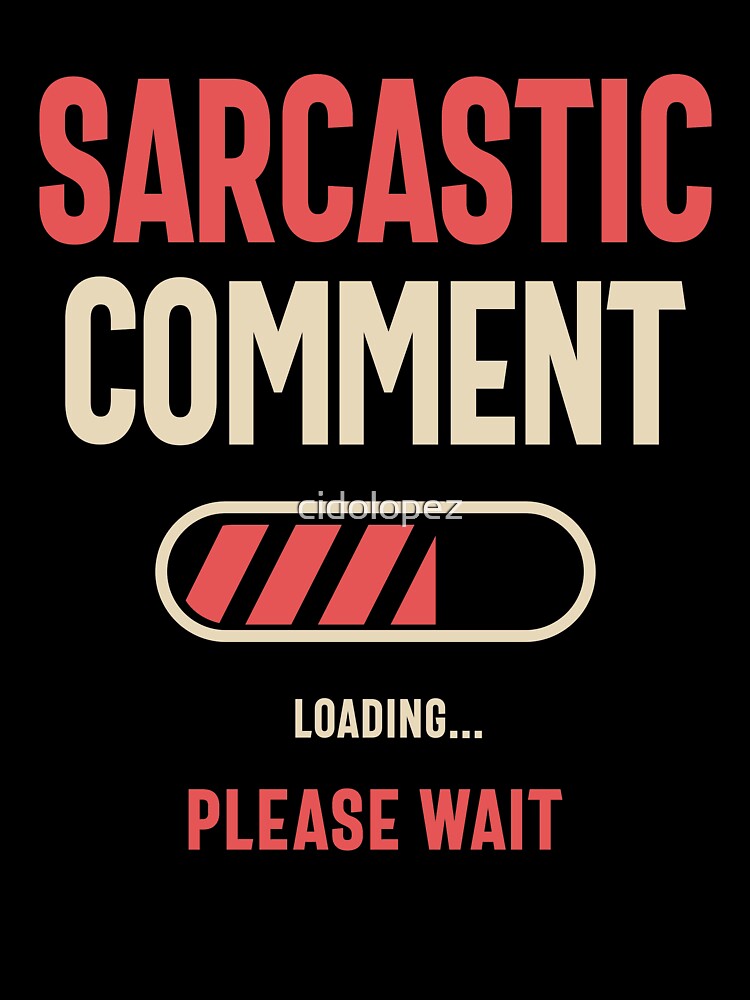Sarcastic Comment Loading Funny Sarcasm by cidolopez