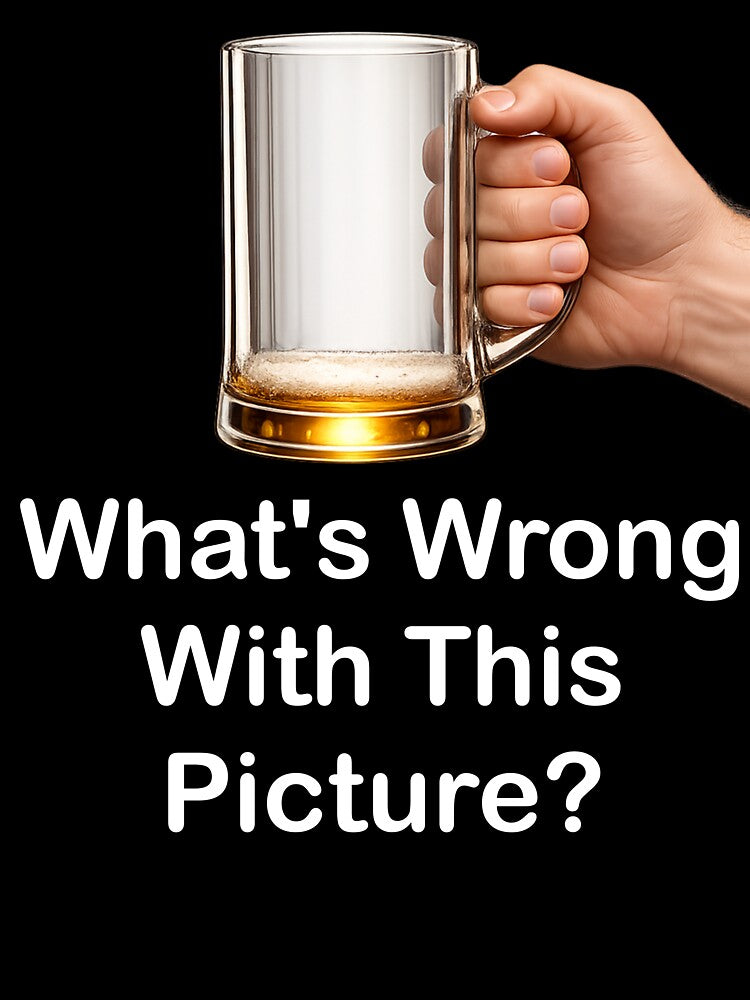 What's Wrong With This Picture? Empty Beer Mug by BSCI Designs