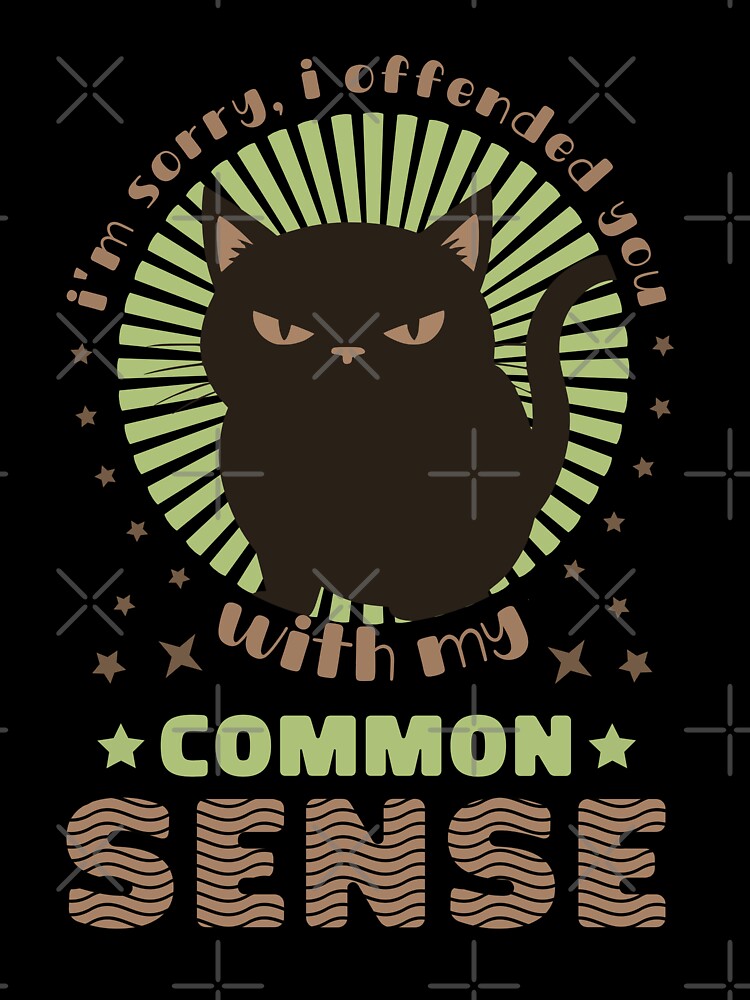 Copy of Im Sorry I Offended You With My Common Sense by KaiLabsArt