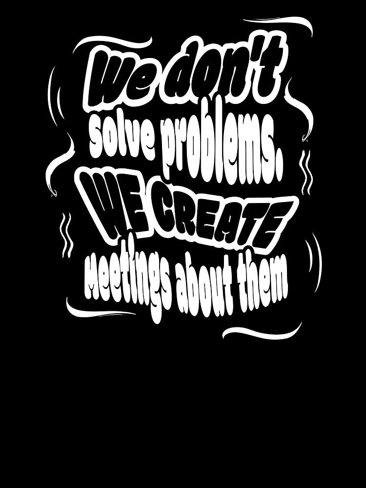 Meetings instead of solving problems by theartof0tsarc