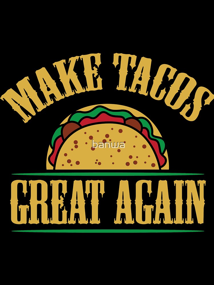 Make Tacos Great Again by banwa