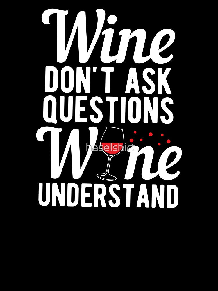 Wine Don't Ask Questions Wine Understand Drinker Gift by haselshirt