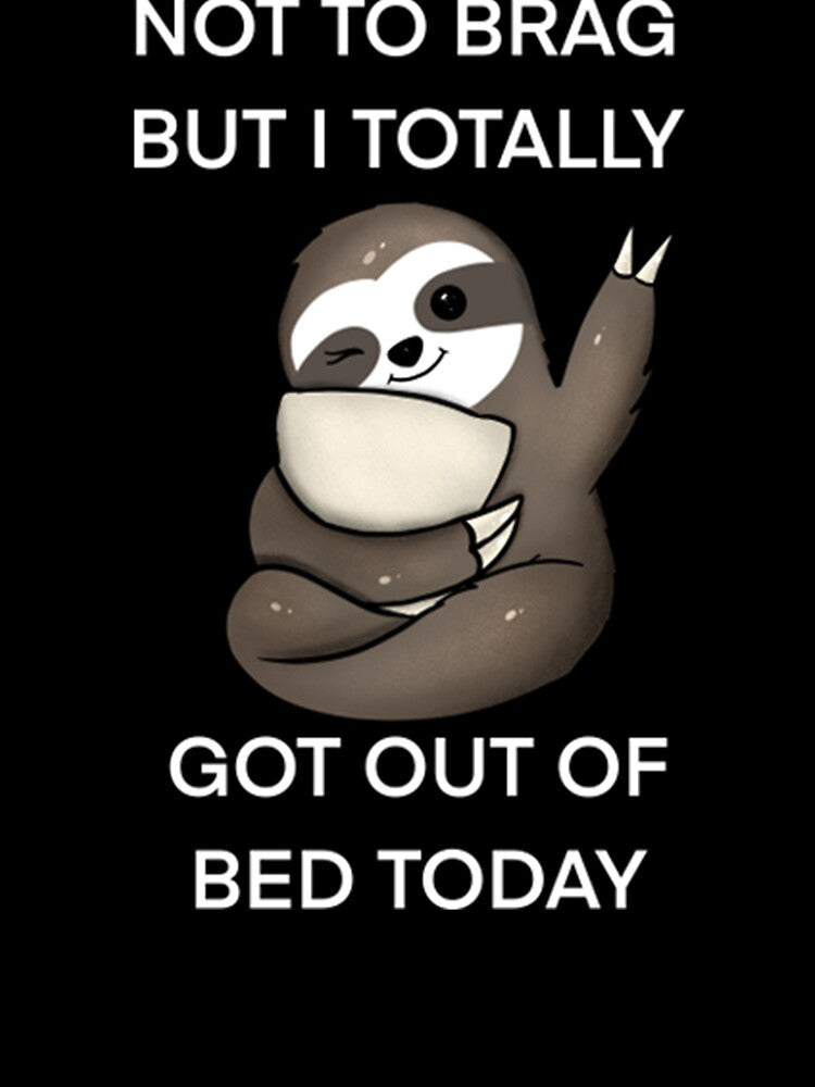 Not To Brag But I Totally Got Out Of Bed Today Cute Sloth by PixelsNotPens