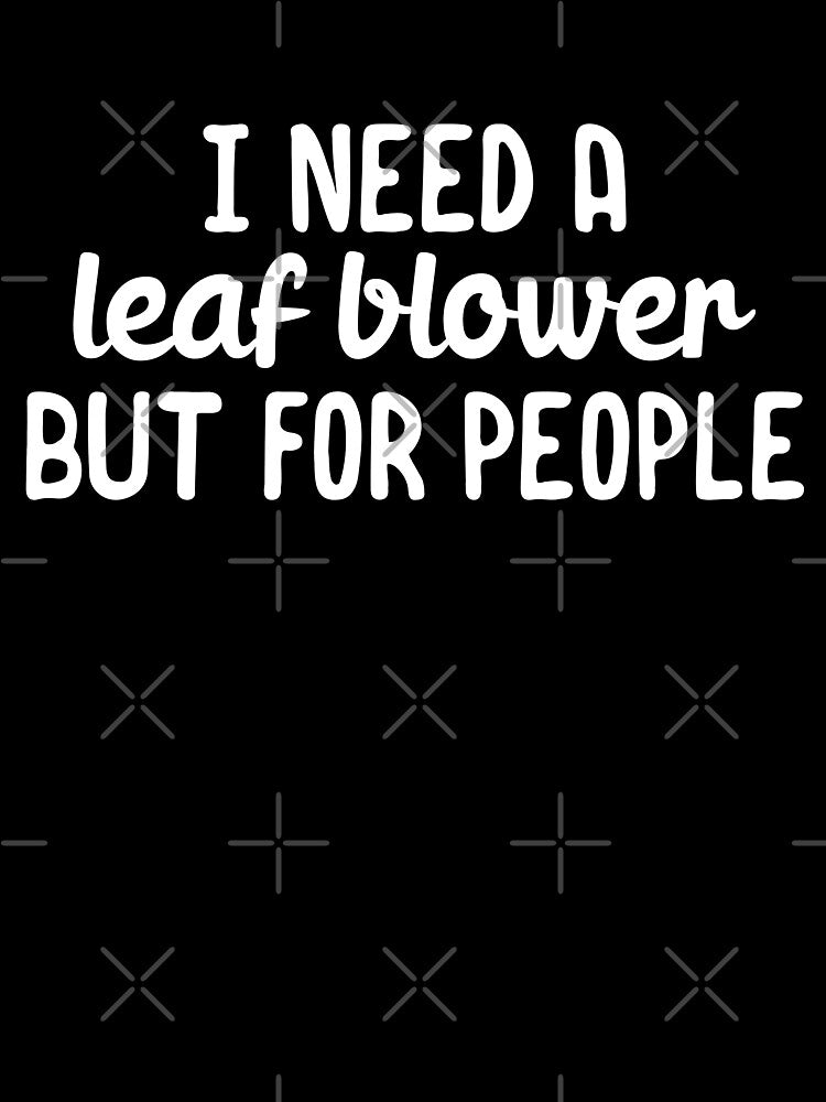 I need a leaf blower but for people by 23mangoes