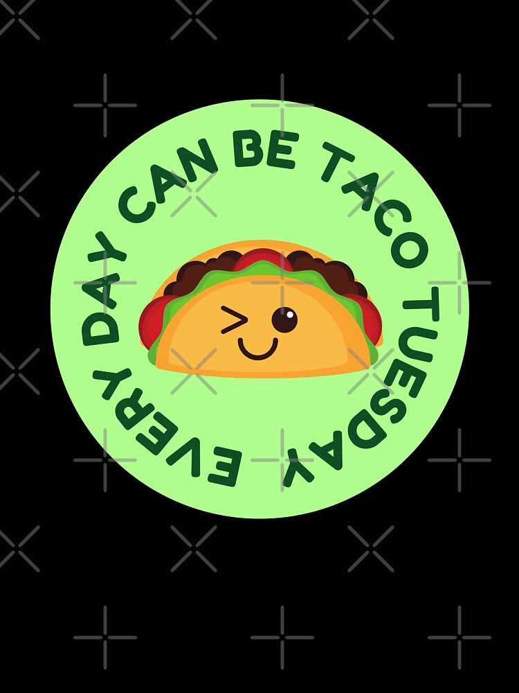 Every Day Can Be Taco Tuesday by MillyD13