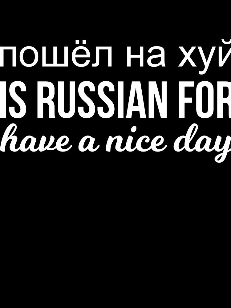 пошёл на хуй is Russian for have a nice day russian funny saying by RedYolk