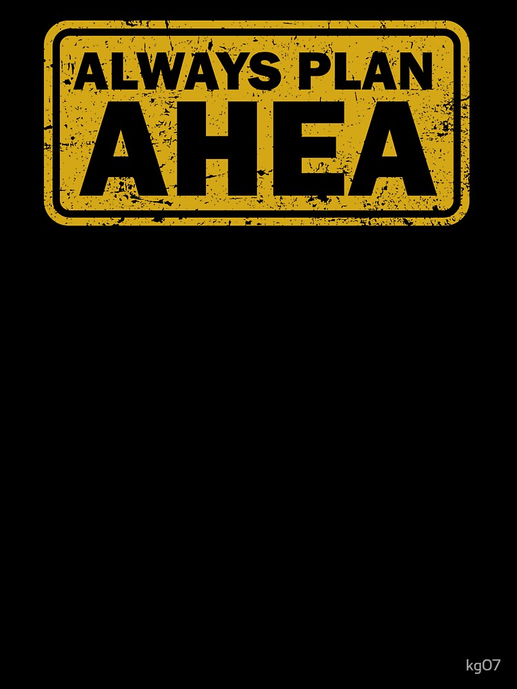 Always Plan Ahea d by kg07