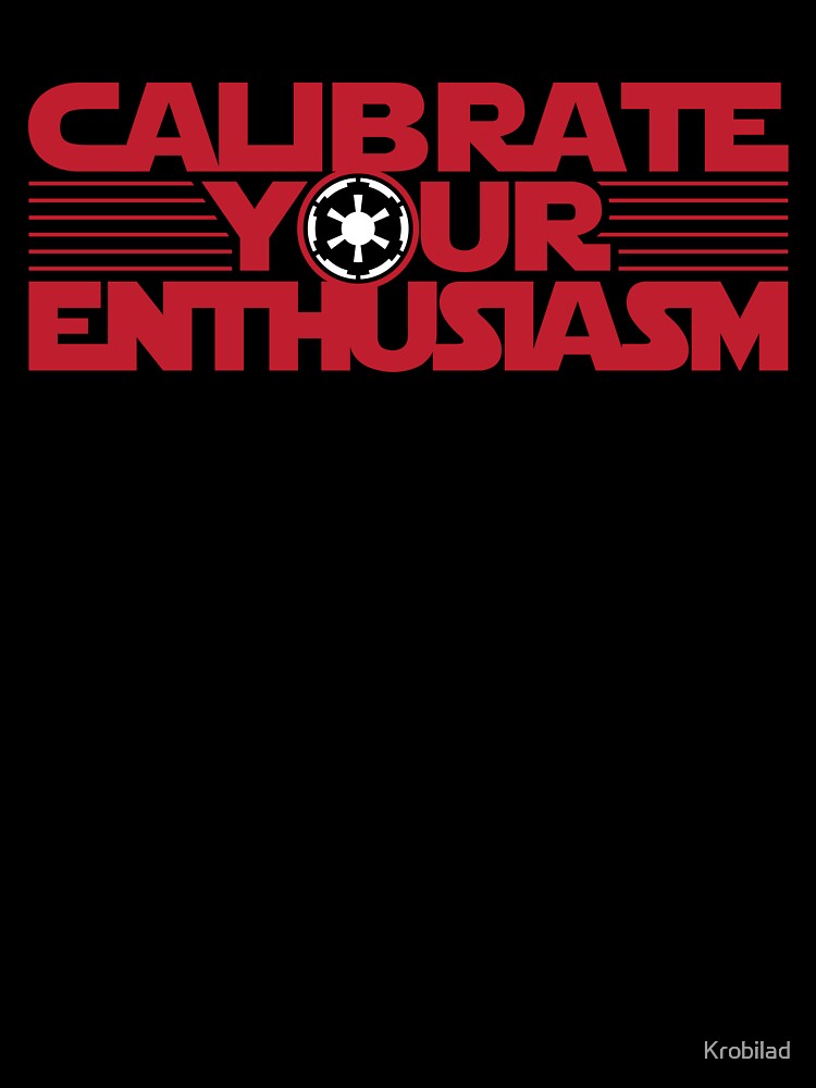 Calibrate Your Enthusiasm by Krobilad