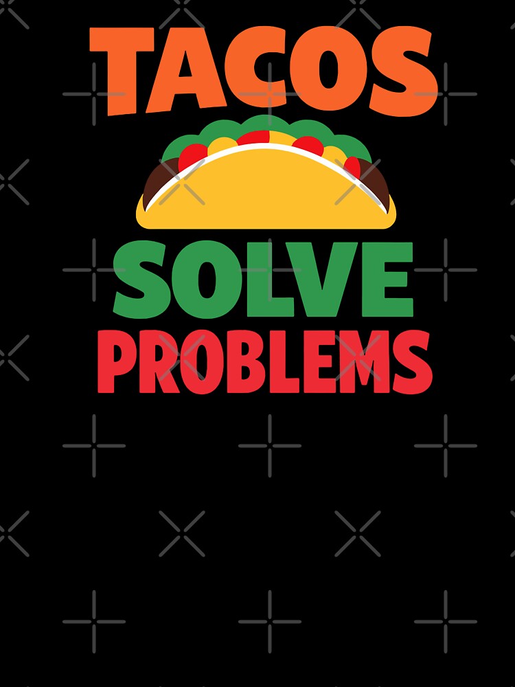 Tacos Solve Problems by xmoudx