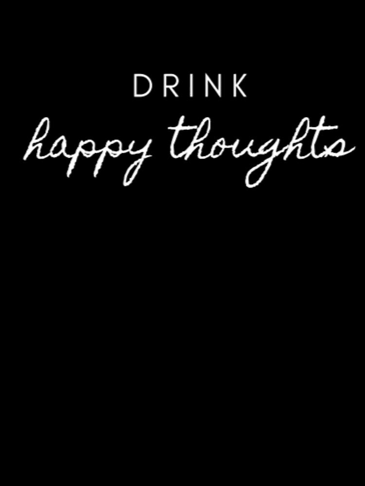 Drink Happy Thoughts by Vivoh12