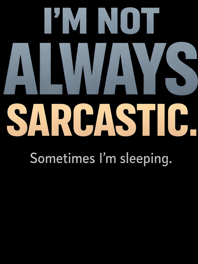 I’m Not Always Sarcastic Sometimes I’m Sleeping Funny Witty Quote Introvert Humor Design by Artbyrome