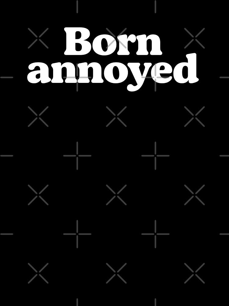 Born Annoyed by CrimsonSociety