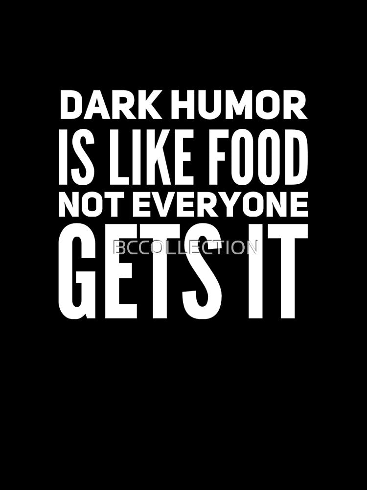 Dark humor is like food, not everyone gets it! by BCCOLLECTION