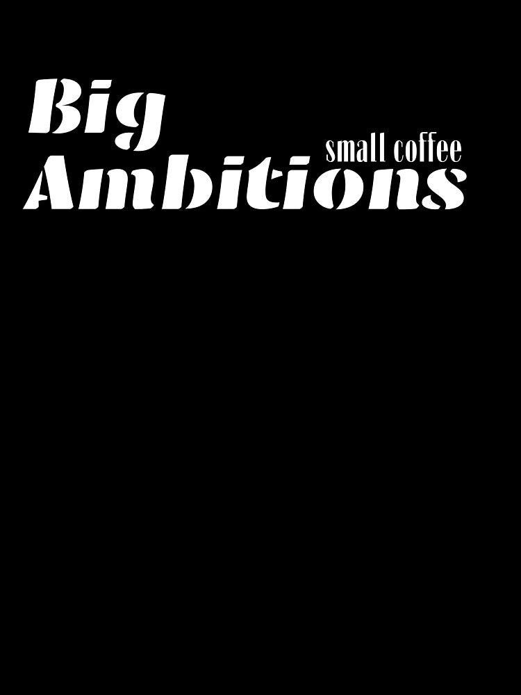 Big Ambitions, Small Caffee by JokeAndStyle