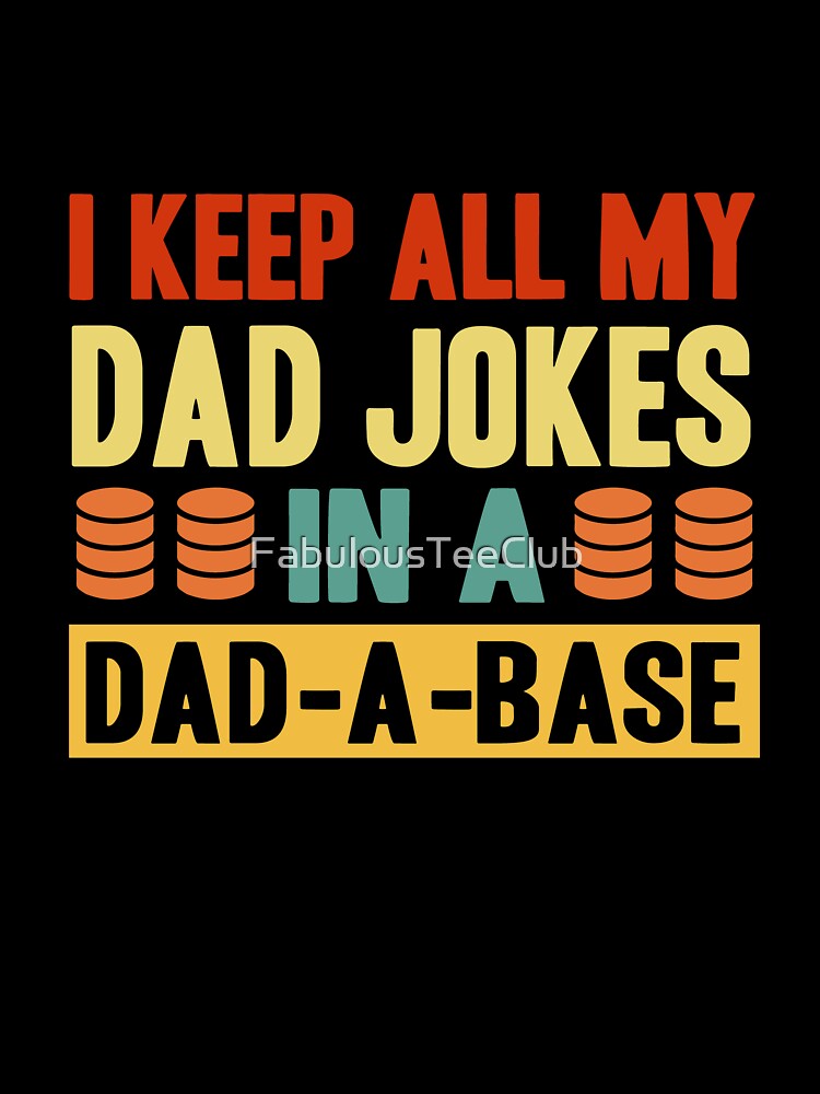 I Keep All My Dad Jokes In A Dad A Base by FabulousTeeClub