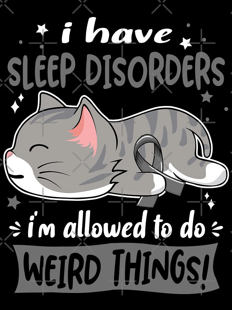Sleep Disorders Awareness, I Have Sleep Disorders i'm Allowed to do Weird Things! by Tammyilaria