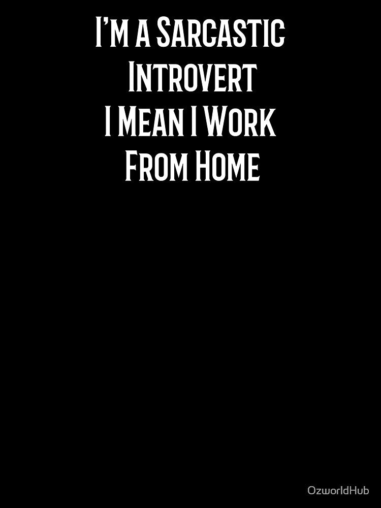 I'm a Sarcastic Introvert I Mean I Work From Home by OzworldHub