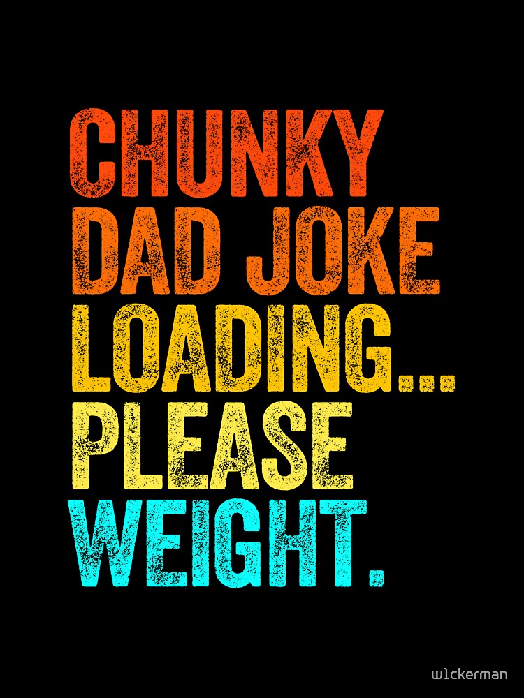 CHUNKY DAD JOKE LOADING PLEASE WEIGHT dad jokes funny fathers day papa pops birthday by w1ckerman