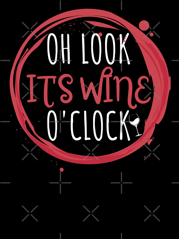 Oh Look It's Wine O'Clock Wine Drinker Wine Lover Wine Night by diip