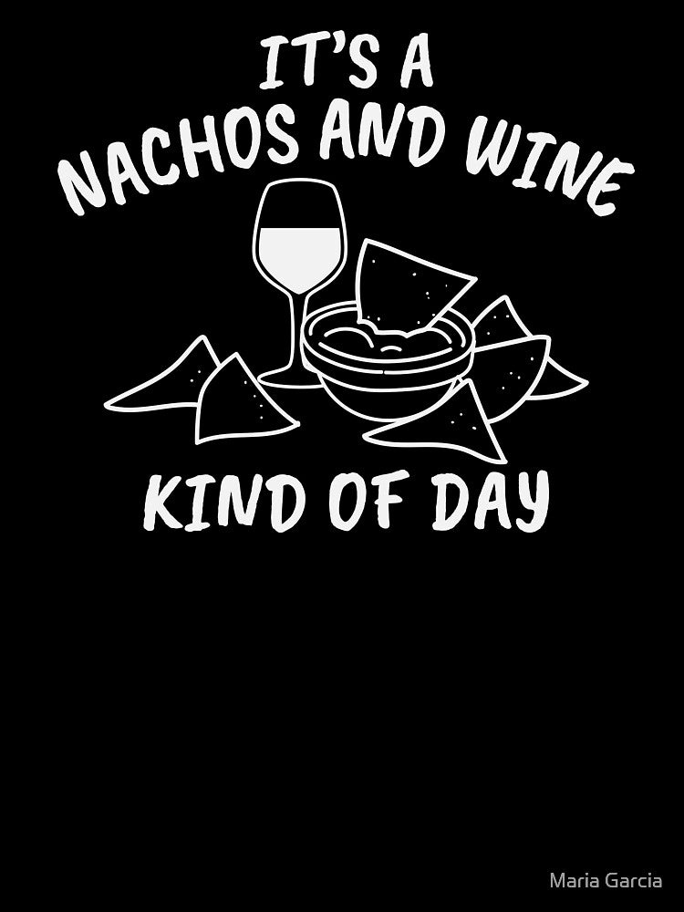 It's a Nachos and Wine Kind of Day by Maria Garcia
