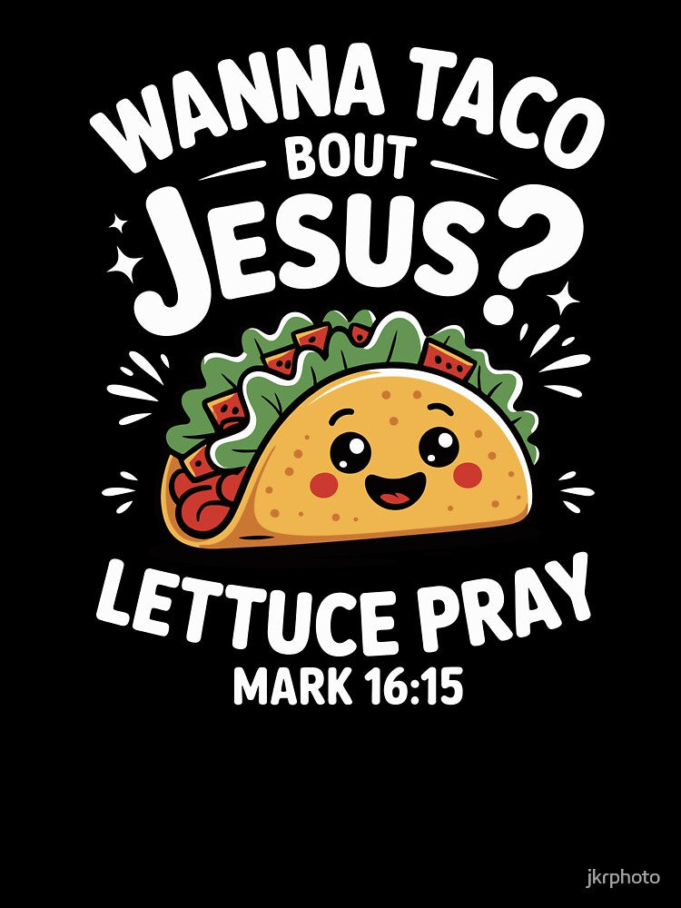 wanna taco bout jesus lettuce pray by jkrphoto