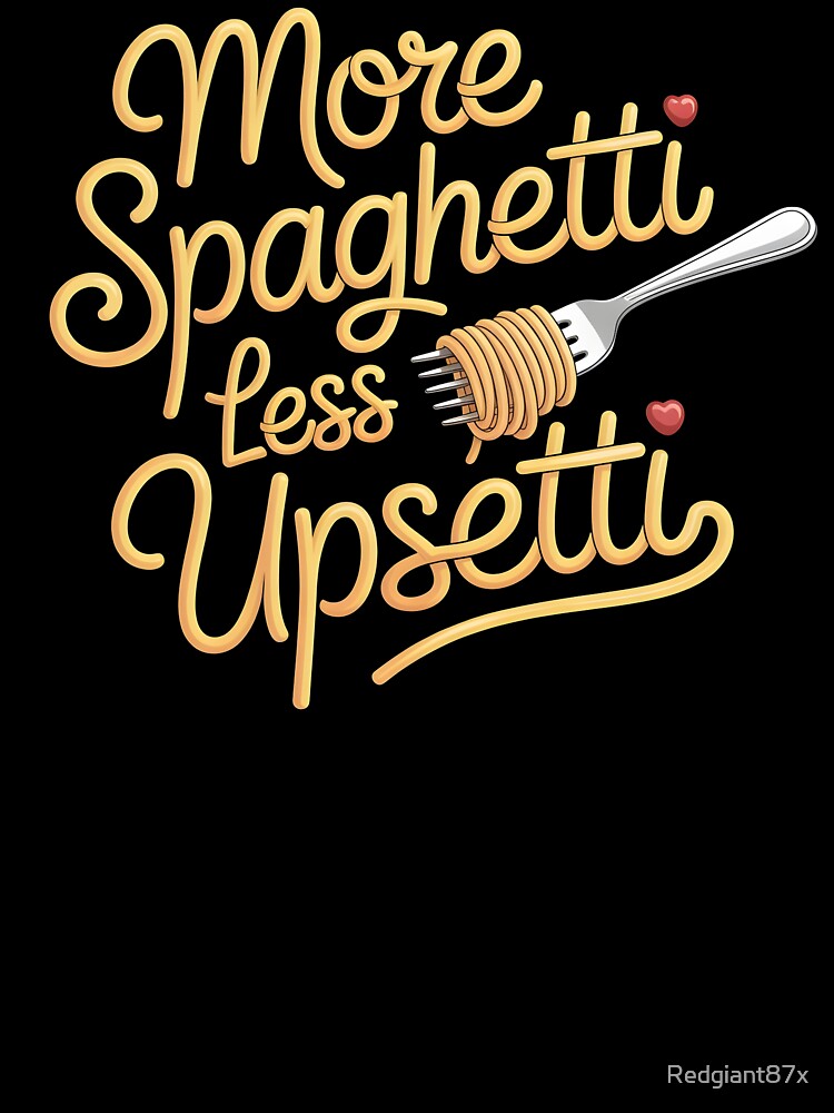 More Spaghetti Less Upsetti – Funny Italy Inspired Pasta Quote by Redgiant87x